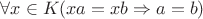 $\forall x\in K (xa=xb\Rightarrow a=b)$