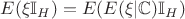 $E(\xi\mathbb{I}_H) = E(E(\xi|\mathbb{C})\mathbb{I}_H)$