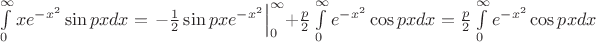 $\[\int\limits_0^\infty  {x{e^{ - {x^2}}}\sin pxdx}  = \left. { - \frac{1}{2}\sin px{e^{ - {x^2}}}} \right|_0^\infty  + \frac{p}{2}\int\limits_0^\infty  {{e^{ - {x^2}}}\cos pxdx}  = \frac{p}{2}\int\limits_0^\infty  {{e^{ - {x^2}}}\cos pxdx} \]$