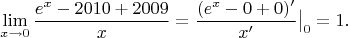 $$\lim_{x\to 0}\frac{e^x-2010+2009}x=\frac{(e^x-0+0)'}{x'}\big|_0=1.$$
