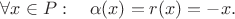 $\forall x\in P:\quad \alpha(x)=r(x)=-x.$