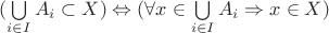 $(\bigcup\limits_{i\in I}A_i \subset X) \Leftrightarrow ( \forall x \in \bigcup\limits_{i\in I}A_i \Rightarrow x \in X )$