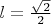 $l = \frac{\sqrt{2}}{2}$