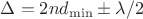 $\Delta=2nd_{\min} \pm \lambda/2$