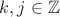 $k,j\in\mathbb{Z}$