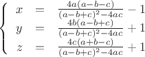 $\left\{\begin{array}{rcl}
x &=& \frac{4a(a-b-c)}{(a-b+c)^2-4ac}-1 \\
y &=& \frac{4b(a-b+c)}{(a-b+c)^2-4ac}+1 \\
z &=& \frac{4c(a+b-c)}{(a-b+c)^2-4ac}+1 \\
\end{array}
\right.$