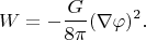 $$W= -\frac{G}{8 \pi} (\nabla \varphi)^2.$$