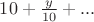 $10 + \frac y {10} + ...$