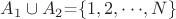 $A_1 \cup A_2$=$\left\lbrace 1,2,\cdot\cdot\cdot,N\right\rbrace$