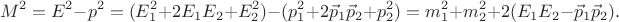 $$M^2 = E^2 - p^2 = (E_1^2 + 2E_1E_2 + E_2^2) - (p_1^2+2\vec p_1\vec p_2 + p_2^2) = m_1^2 + m_2^2 + 2(E_1E_2 - \vec p_1\vec p_2).$$