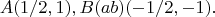 $$A (1/2,1), B(ab) (-1/2,-1).$$