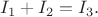 $I_1+I_2=I_3.$