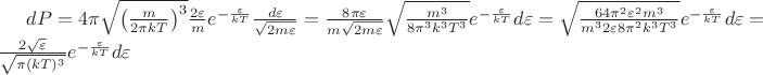 $dP=4\pi\sqrt{\left(\frac{m}{2\pi kT}\right)^3}\frac{2\varepsilon}{m}e^{-\frac{\varepsilon}{kT}}\frac{d\varepsilon}{\sqrt{2m\varepsilon}}=\frac{8\pi\varepsilon}{m\sqrt{2m\varepsilon}}\sqrt{\frac{m^3}{8\pi^3 k^3 T^3}}e^{-\frac{\varepsilon}{kT}}d\varepsilon=\sqrt{\frac{64\pi^2 \varepsilon^2 m^3}{m^3 2\varepsilon 8\pi^2 k^3 T^3}}e^{-\frac{\varepsilon}{kT}}d\varepsilon=\frac{2\sqrt{\varepsilon}}{\sqrt{\pi (kT)^3}}e^{-\frac{\varepsilon}{kT}}d\varepsilon $