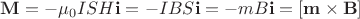 $\mathbf M = -\mu_0 I S H \mathbf i = -I B S \mathbf i = -m B \mathbf i = [\mathbf m \times \mathbf B]$
