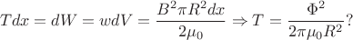 $$T dx = dW = w dV = \dfrac{B^{2} \pi R^{2} dx}{2 \mu_{0}} \Rightarrow T = \dfrac{\Phi^{2}}{2 \pi \mu_{0} R^{2}}  ?$$