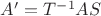 $A' = T^{-1} A S$ $A' = T^{-1} A S$