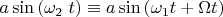 $a \sin \left( \omega _2\right t)  \equiv a \sin \left( \omega _1 t + \Omega t \right)$
