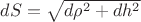 $dS=\sqrt{d\rho^2+dh^2}$