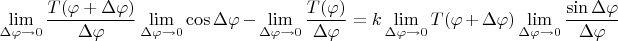 $$\lim_{\Delta \varphi\to 0}\frac{T(\varphi+\Delta \varphi)}{\Delta \varphi}\lim_{\Delta \varphi\to 0}\cos\Delta \varphi-\lim_{\Delta \varphi\to 0}\frac{T(\varphi)}{\Delta \varphi}=k\lim_{\Delta \varphi\to 0}T(\varphi+\Delta \varphi)\lim_{\Delta \varphi\to 0}\frac{\sin\Delta \varphi}{\Delta \varphi}$$