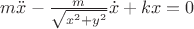 $m \ddot{x} - \frac {m} {\sqrt{x^2 + y^2}} \dot{x} + k x = 0$
