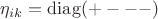 $ \eta_{ik} = \operatorname{diag}(+---) $