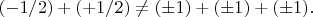$(-1/2)+(+1/2)\ne(\pm1)+(\pm1)+(\pm1).$