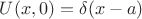 $U(x,0)= \delta (x-a)$