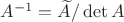 $A^{-1}=\widetilde A/\det A$