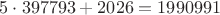 $5\cdot397793 + 2026 = 1990991$