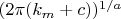 $(2\pi(k_m+c))^{1/a}$