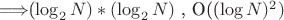 \Longrightarrow  $(\log_2 N)*(\log_2 N)$ , O((\log N)^2)