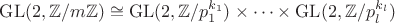 $\mathrm{GL}(2, \mathbb Z / m \mathbb Z) \cong \mathrm{GL}(2, \mathbb Z / p_1^{k_1}) \times \cdots \times \mathrm{GL}(2, \mathbb Z / p_l^{k_l})$
