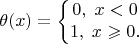 $$\theta(x)=\left\{\begin{matrix}
0,\;x<0
\\ 
1,\;x\geqslant 0.
\end{matrix}\right.$$