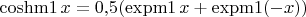 $\operatorname{coshm1} x = 0{,}5 (\operatorname{expm1} x + \operatorname{expm1}(-x))$