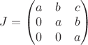 $
J=
\begin{pmatrix}
a & b & c\\
0 & a & b\\
0 & 0 & a
\end{pmatrix}
$