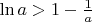 $\ln a>1-\frac1a$