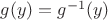 $g(y)=g^{-1}(y)$