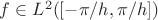 $f \in L^2([-\pi/h,\pi/h])$