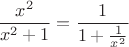 $$\frac{x^2}{x^2+1}=\frac1{1+\frac1{x^2}}$$