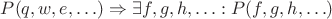 $P(q, w, e,\ldots)\Rightarrow\exists f, g, h, \ldots: P(f, g, h, \ldots)$