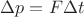 $\Delta p=F\Delta t$ $\Delta p=F\Delta t$
