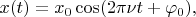 $x(t)=x_0\cos(2\pi\nu t+\varphi_0),$