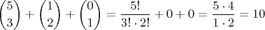 $$ { 5 \choose 3 } + { 1 \choose 2 } + { 0 \choose 1} = { 5! \over 3! \cdot 2! } + 0 + 0 = { 5 \cdot 4 \over 1 \cdot 2} = 10$$