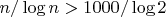 $n /\log n > 1000/\log 2$