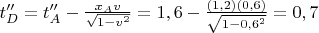 $t_{D}'' = t_{A}'' - \frac{x_{A}v}{\sqrt{1 - v^2}} = 1,6 - \frac{(1,2)(0,6)}{\sqrt{1 - 0,6^2}} = 0,7$