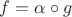 $f = \alpha \circ g$