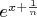 $e^{x+\frac 1 n}$