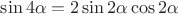 $\sin 4\alpha = 2 \sin 2\alpha \cos 2\alpha$
