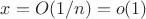 $x = O(1/n) = o(1)$