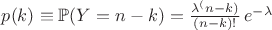 $p(k) \equiv \mathbb{P}(Y=n-k) = \frac{\lambda^(n-k)}{(n-k)!}\, e^{-\lambda}$